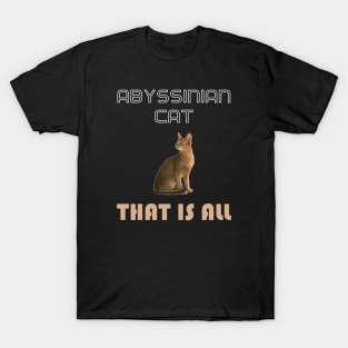 Abyssinian Cat That is All T-Shirt